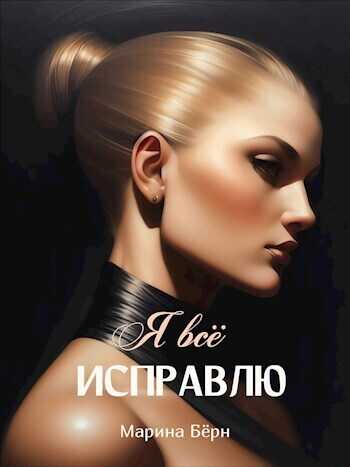 Я все исправлю (СИ) - Марина Берн
