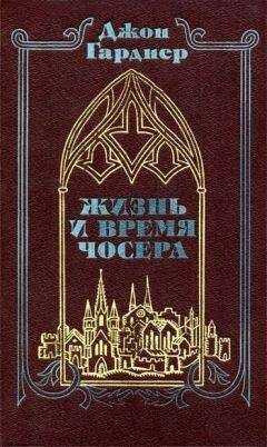 Джон Гарднер - Жизнь и время Чосера