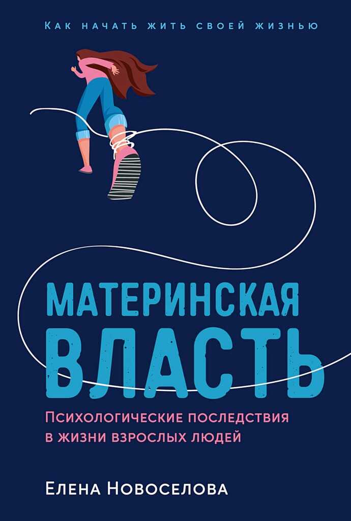 Материнская власть. Психологические последствия в жизни взрослых людей. Как начать жить своей жизнью - Елена Андреевна Новоселова