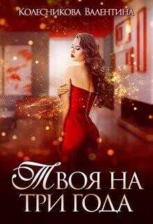 Твоя на три года (СИ) - Колесникова Валентина Савельевна