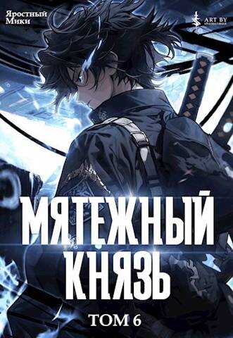 Мятежный князь. Том 6 - Яростный Мики