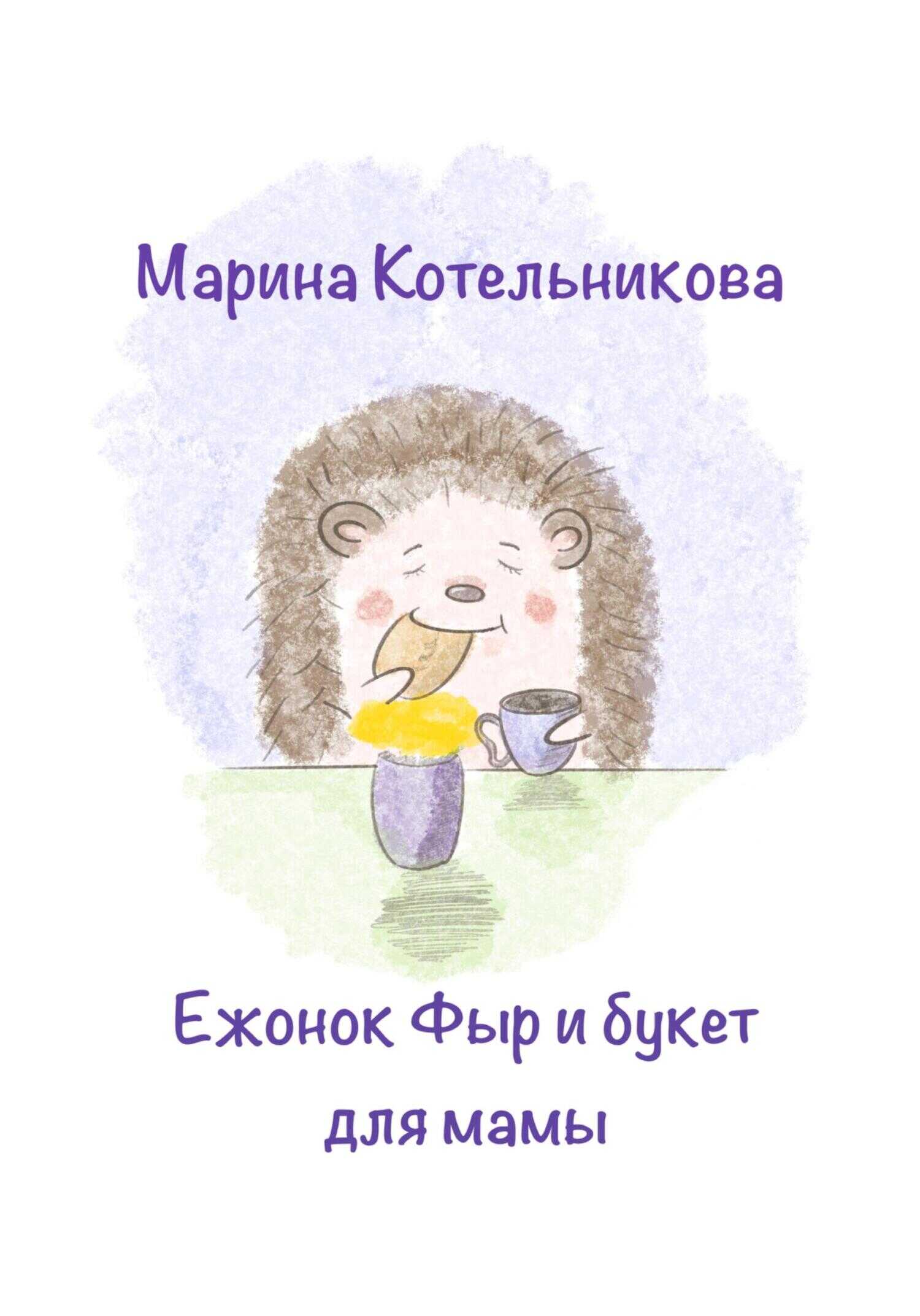 Ежонок Фыр и букет для Мамы - Марина Владимировна Котельникова