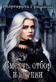 Смерть, отбор и котики (СИ) - Гришаева Маргарита Александровна