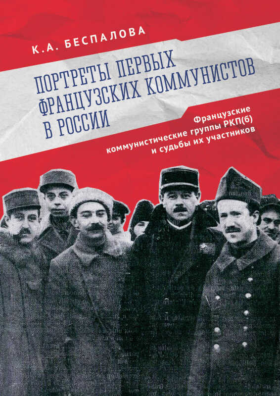 Портреты первых французских коммунистов в России. Французские коммунистические группы РКП(б) и судьбы их участников - Ксения Андреевна Беспалова