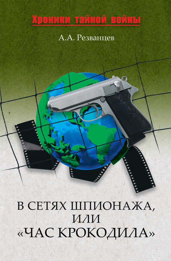 В сетях шпионажа, или «Час крокодила» - Александр Александрович Резванцев