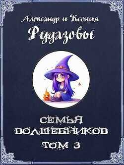 Семья волшебников. Том 3 (СИ) - Рудазов Александр