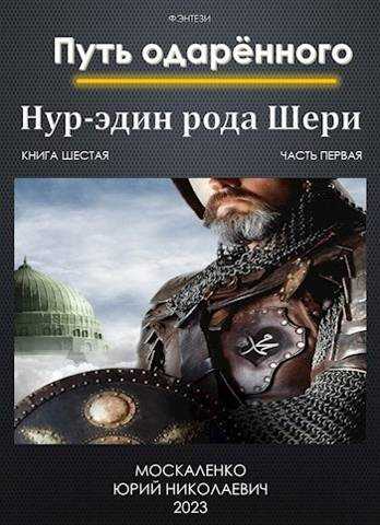 Путь одаренного. Нур-эдин рода Шери. Книга 6. часть 1 - Юрий Николаевич Москаленко