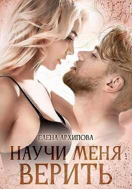 Научи меня верить - Елена Архипова