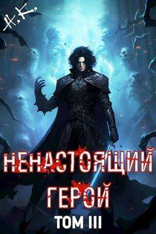 Ненастоящий герой. Том 3 (СИ) - N&K@