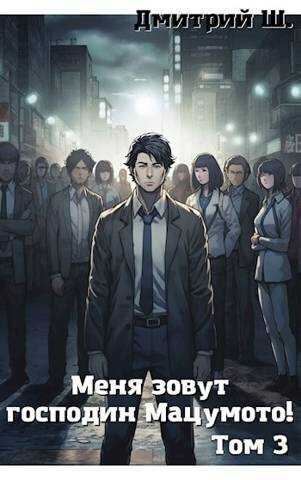 Меня зовут господин Мацумото! Том 3 (СИ) - Дмитрий Ш.
