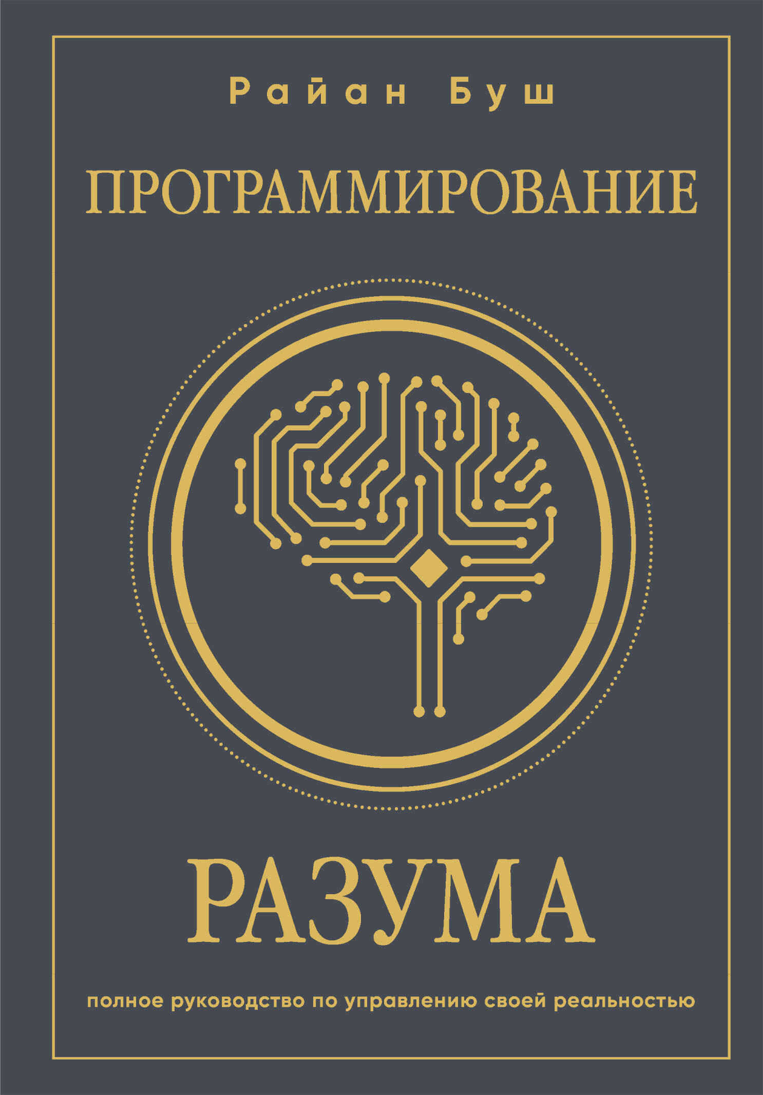Программирование разума. Полное руководство по управлению своей реальностью - Райан Буш