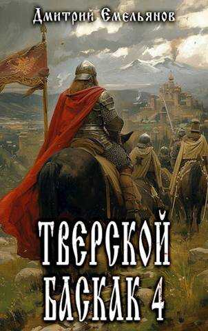Тверской баскак. Том Четвертый - Дмитрий Анатолиевич Емельянов
