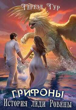 Грифоны. История леди Ровены (СИ) - Тур Тереза