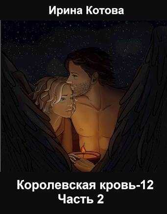 Королевская кровь 12. Часть 2 - Ирина Владимировна Котова