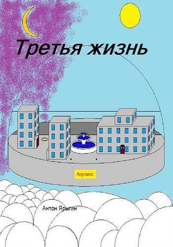 Третья Жизнь. - Антон Ярыгин