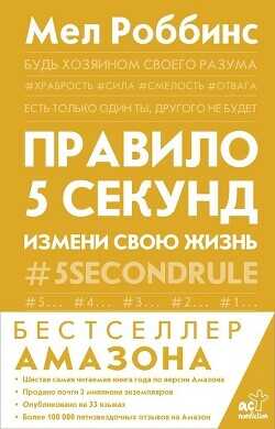 Правило 5 секунд. Будь смелым, измени свою жизнь - Роббинс Мел