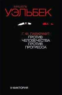 Мишель Уэльбек - Г.Ф.Лавкрафт: против человечества, против прогресса