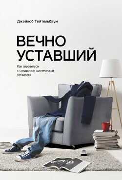 Вечно уставший. Как справиться с синдромом хронической усталости - Тейтельбаум Джейкоб