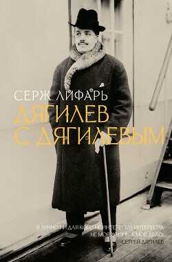 Дягилев. С Дягилевым - Лифарь Сергей Михайлович