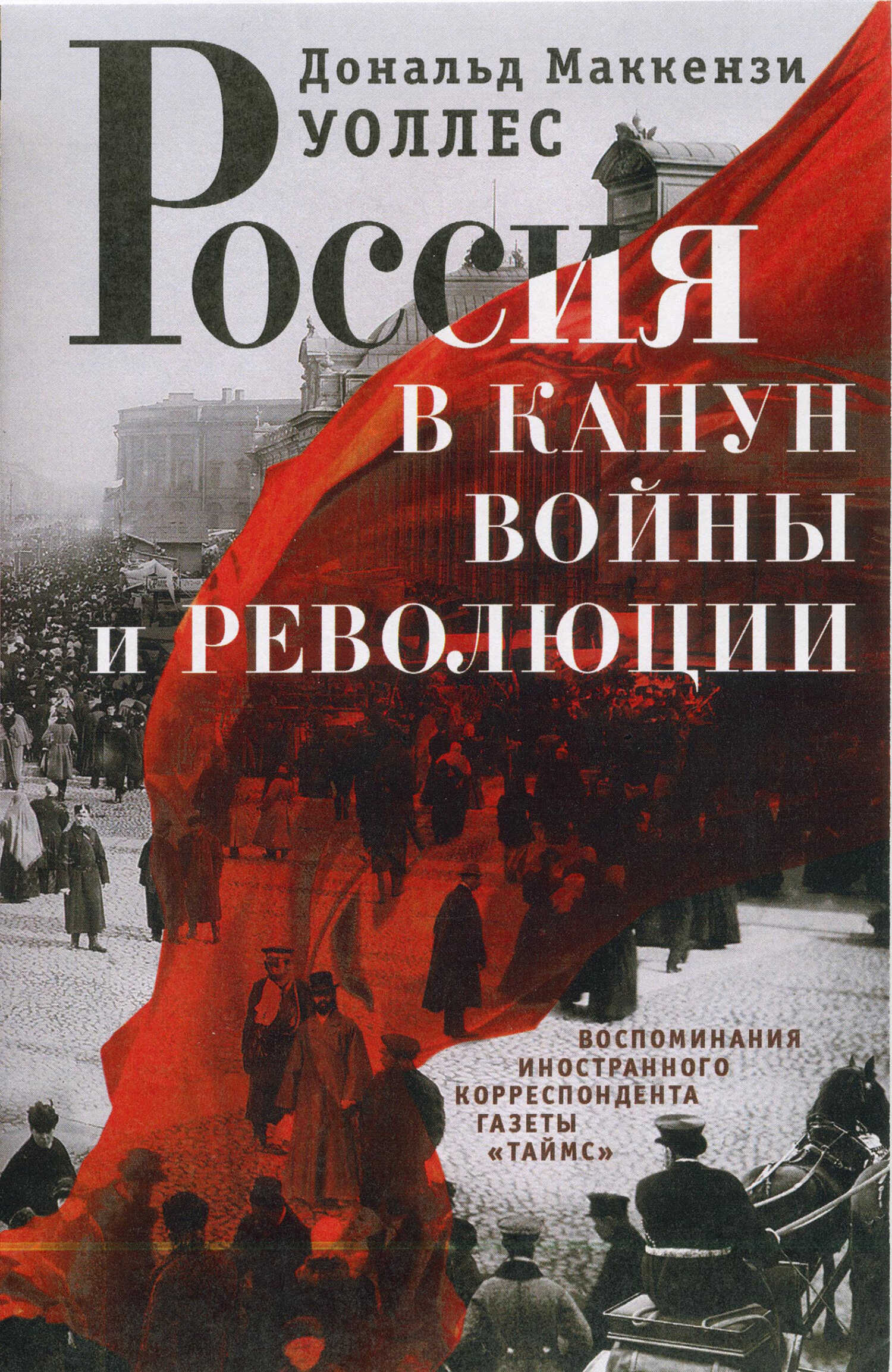 Россия в канун войны и революции. Воспоминания иностранного корреспондента газеты «Таймс» - Дональд Маккензи Уоллес