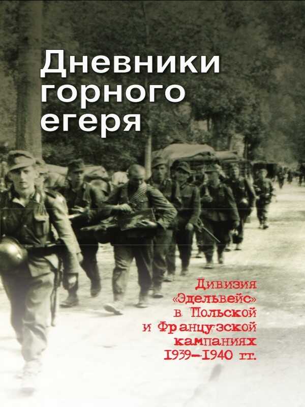 Дневники горного егеря. Дивизия «Эдельвейс» в Польской и Французской кампаниях 1939—1940 гг. - Юрий Владимирович Данилушкин