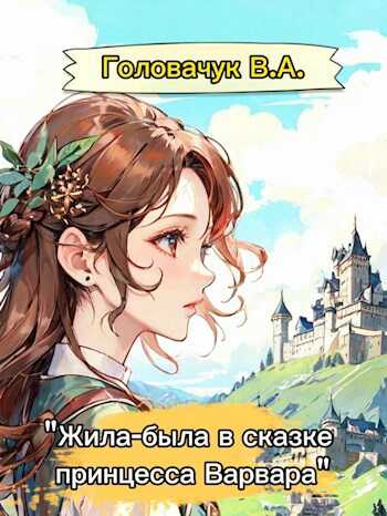 "Жила-была в сказке принцесса Варвара" - Головачук В.А