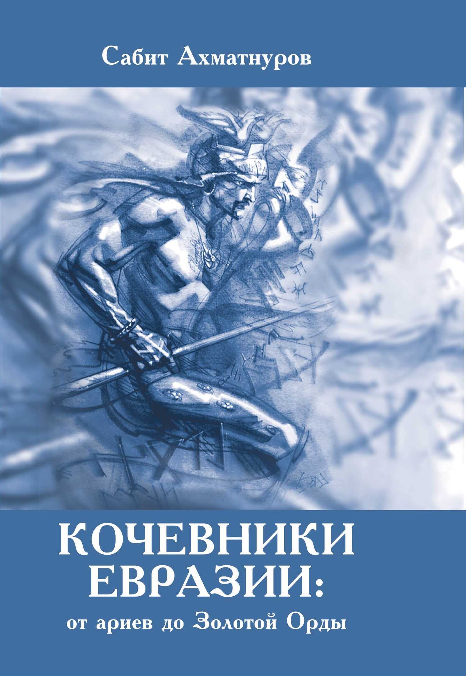 Кочевники Евразии: от ариев до Золотой Орды - Сабит Садыкович Ахматнуров