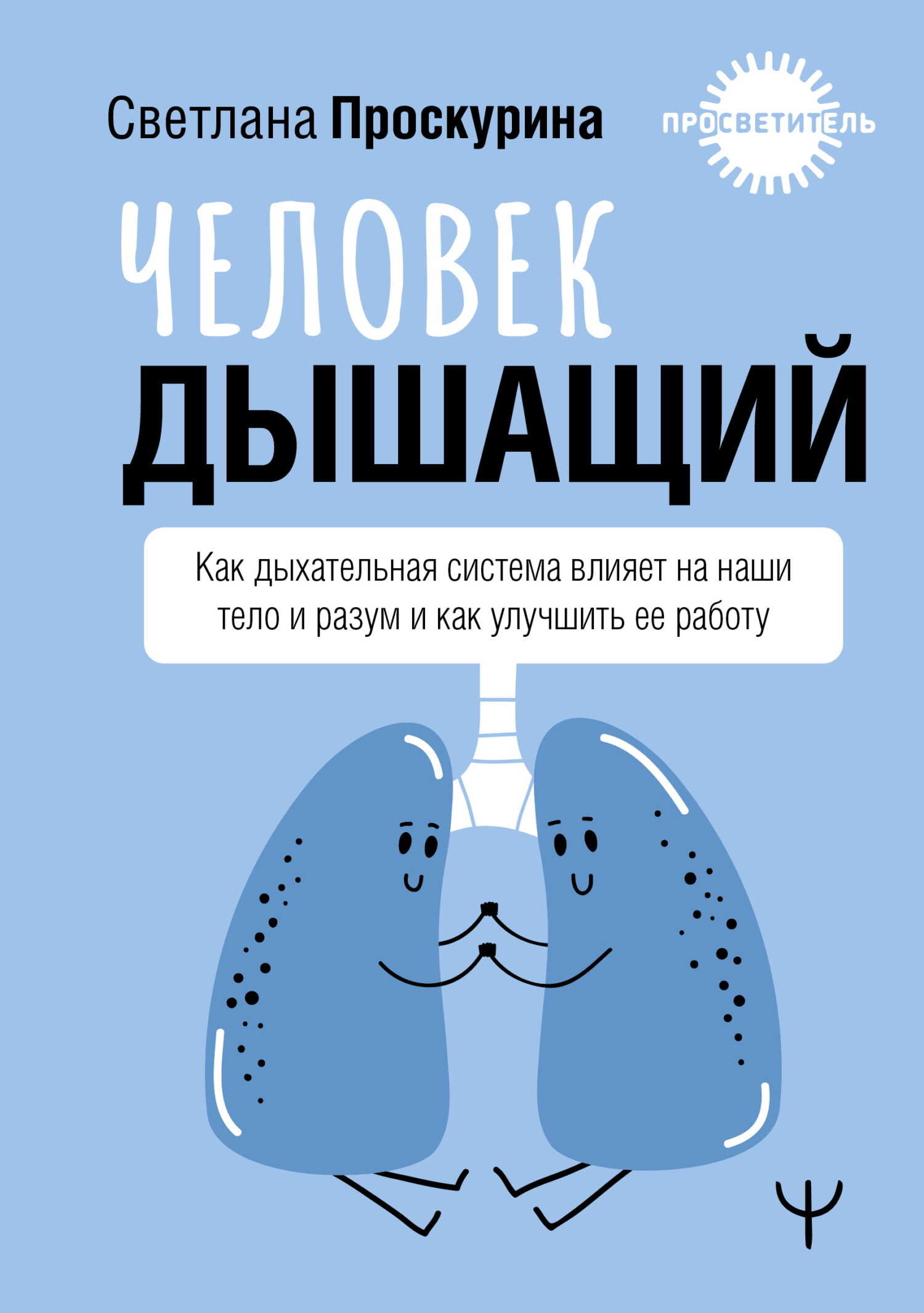 Человек дышащий. Как дыхательная система влияет на наши тело и разум и как улучшить ее работу - Светлана Евгеньевна Проскурина