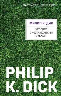 Человек с одинаковыми зубами - Филип Киндред Дик
