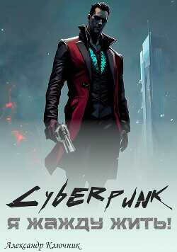 Cyberpunk. Я жажду жить! (СИ) - Ключник Александр