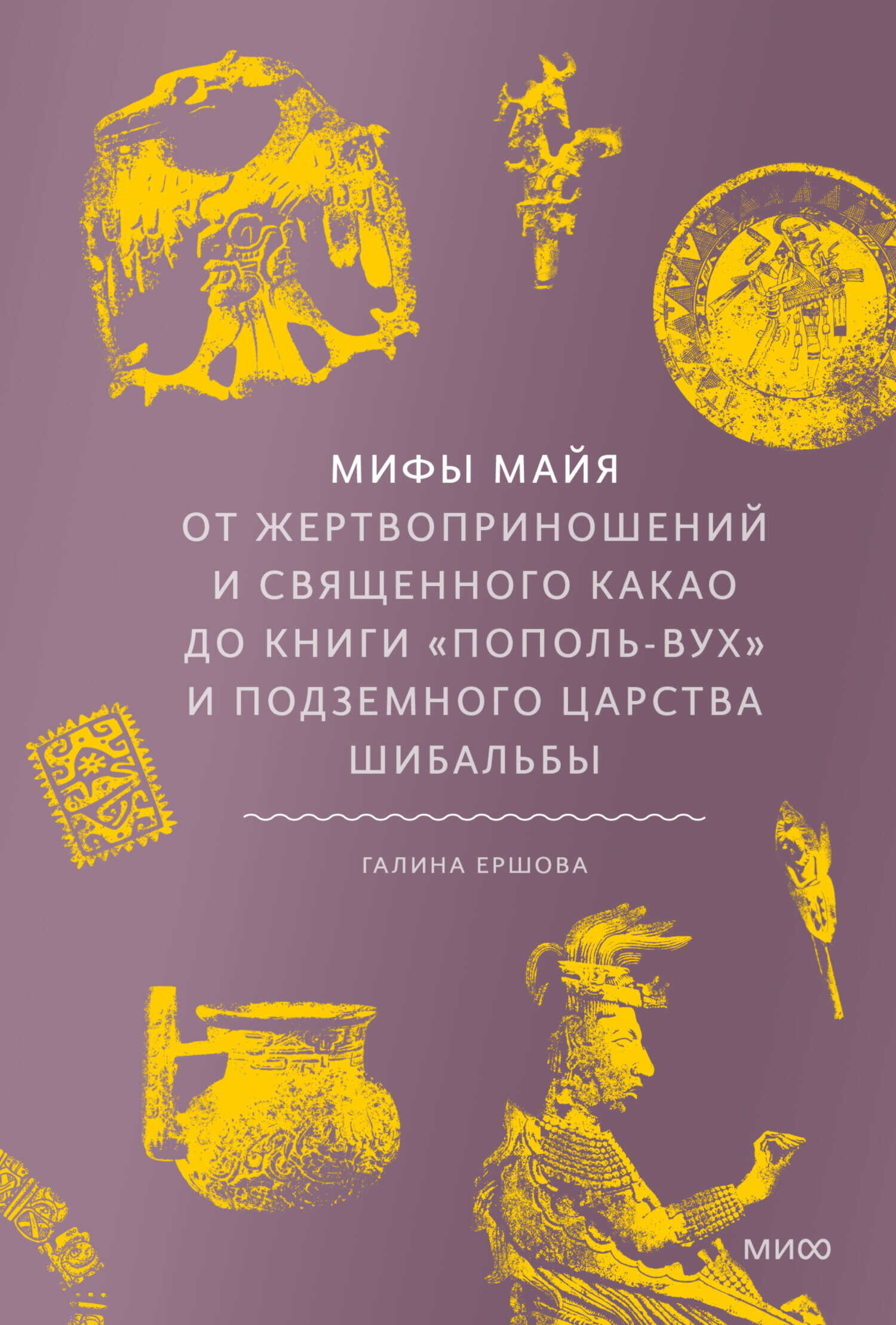 Мифы майя. От жертвоприношений и священного какао до книги «Пополь-Вух» и подземного царства Шибальбы - Галина Гавриловна Ершова
