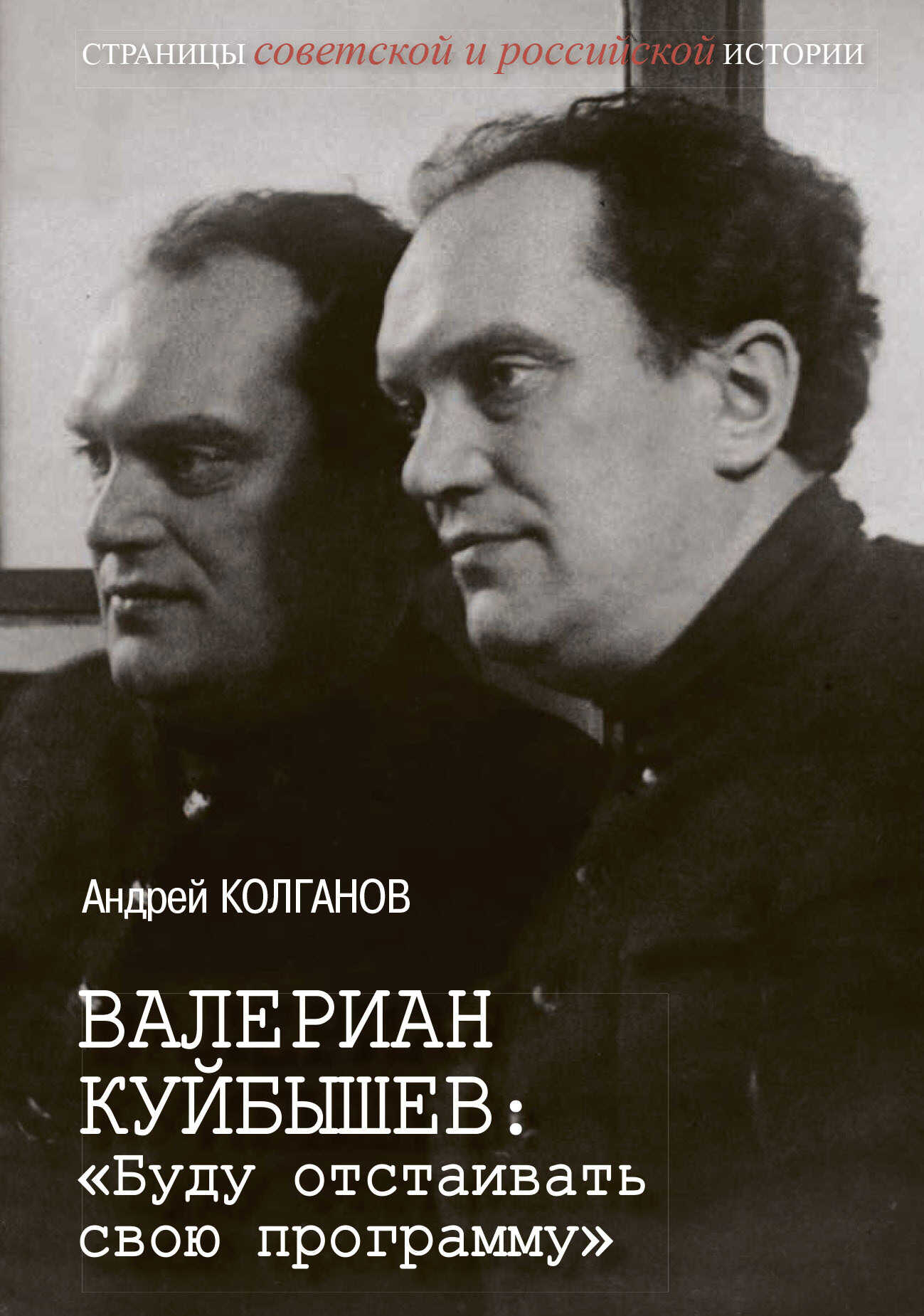 Валериан Куйбышев. «Буду отстаивать свою программу» - Андрей Иванович Колганов