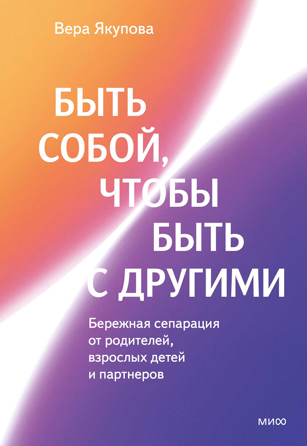 Быть собой, чтобы быть с другими: бережная сепарация от родителей, взрослых детей и партнеров - Вера Якупова
