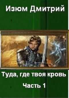 Дмитрий Изюм - Туда, где твоя кровь. Часть 1.