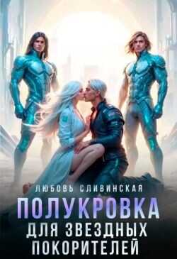 Полукровка для звездных покорителей (СИ) - Сливинская Любовь