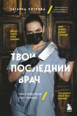 Твой последний врач. Чему мертвые учат живых - Хитрова Татьяна