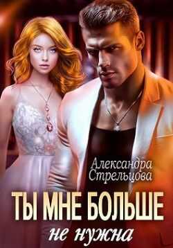 Ты мне больше не нужна (СИ) - Александра Стрельцова