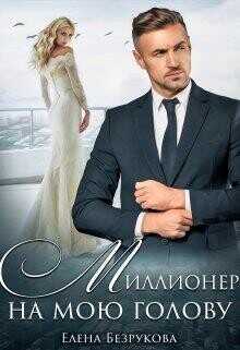 Миллионер на мою голову (СИ) - Безрукова Елена