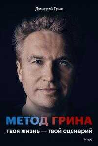 Метод Грина. Твоя жизнь — твой сценарий - Дмитрий Грин
