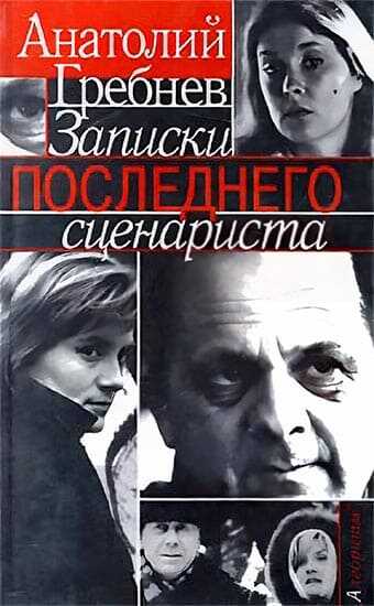 Записки последнего сценариста - Анатолий Борисович Гребнев