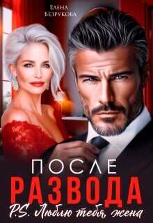 После развода. Люблю тебя, жена (СИ) - Безрукова Елена