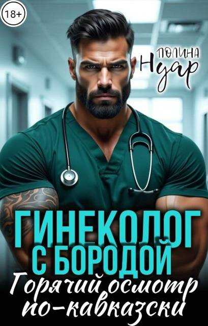 Гинеколог с бородой. Горячий осмотр по-кавказски - Полина Нуар