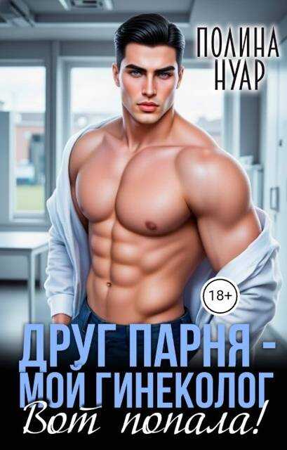 Друг парня – мой гинеколог. Вот попала! - Полина Нуар