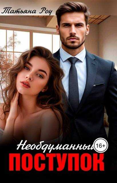 Необдуманный поступок - Татьяна Роу