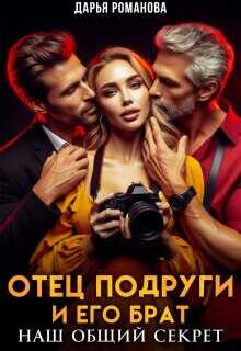 Отец подруги и его брат. Наш общий секрет - Дарья Рoманова