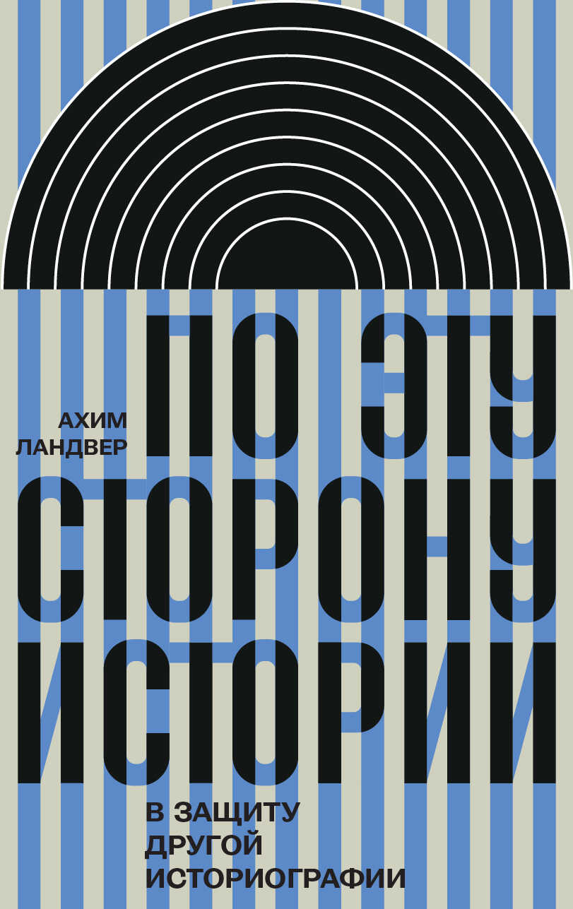 По эту сторону истории. В защиту другой историографии - Ахим Ландвер