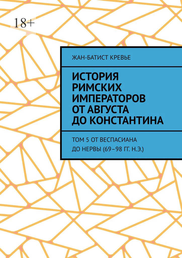 История римских императоров от Августа до Константина. Том 5 От Веспасиана до Нервы (69–98 гг. н.э.) - Жан-Батист Кревье