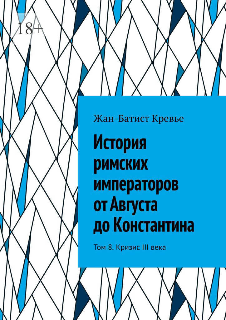 История римских императоров от Августа до Константина. Том 8. Кризис III века - Жан-Батист Кревье