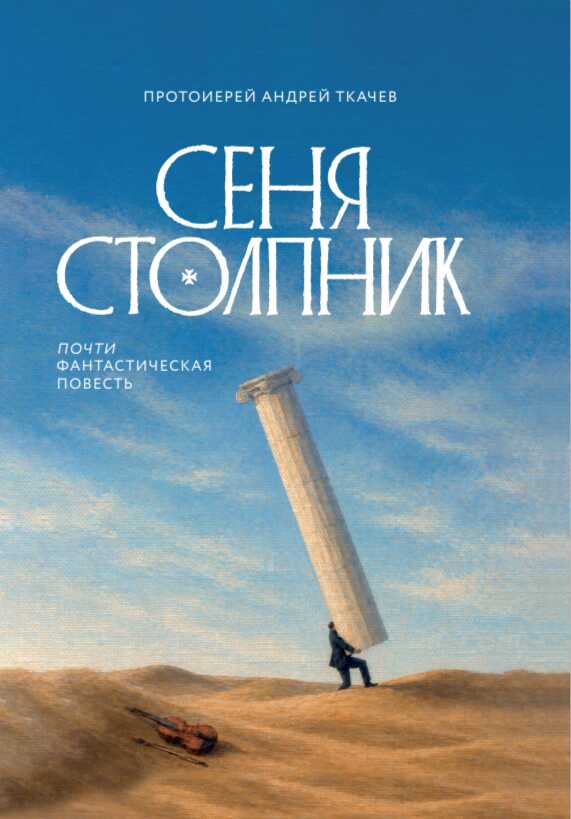 Сеня Столпник. Почти фантастическая повесть - Протоиерей Андрей (Ткачев)