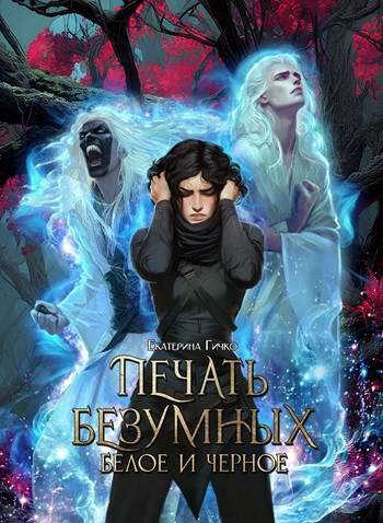 Печать Безумных. Белое и Чёрное - Екатерина Ивановна Гичко